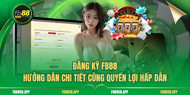 Đăng Ký FB88 - Hướng Dẫn Chi Tiết Cùng Quyền Lợi Hấp Dẫn