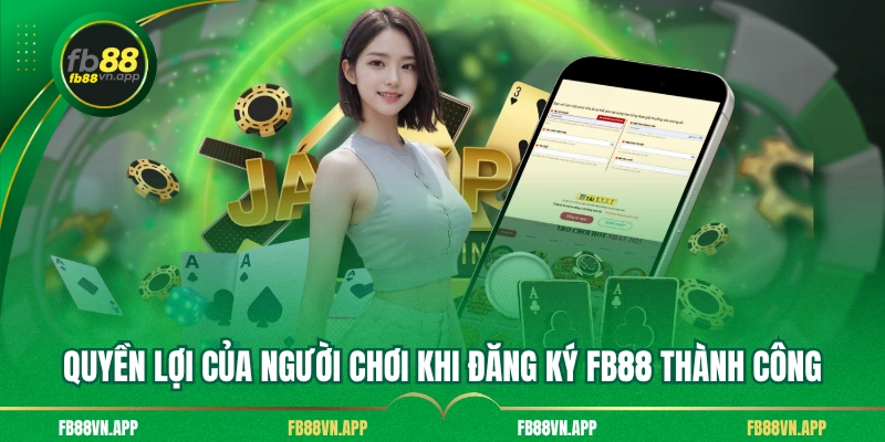 Quyền lợi của người chơi khi đăng ký FB88 thành công