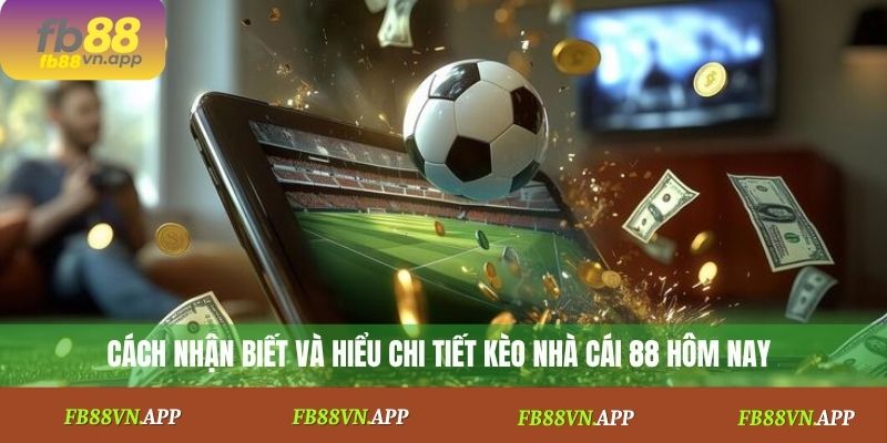 Cách nhận biết và hiểu chi tiết kèo nhà cái 88 hôm nay